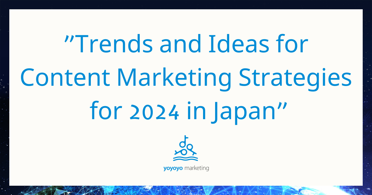 Trends and Ideas for Content Marketing Strategies for 2024 in Japan