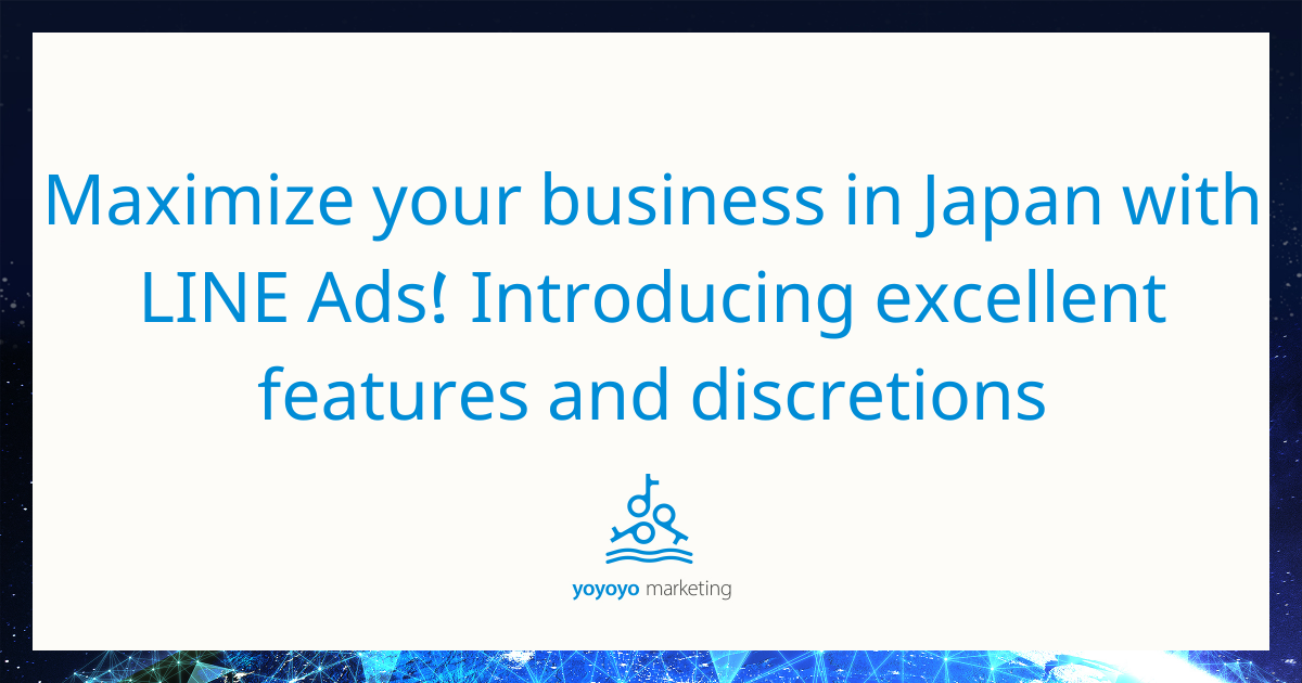Maximize your business in Japan with LINE Ads! Introducing excellent features and discretions